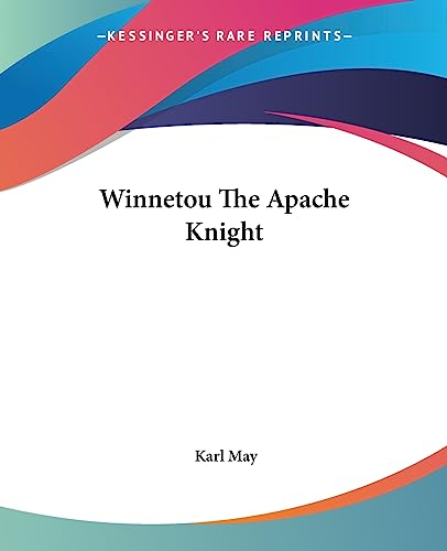 Winnetou The Apache Knight von Kessinger Publishing